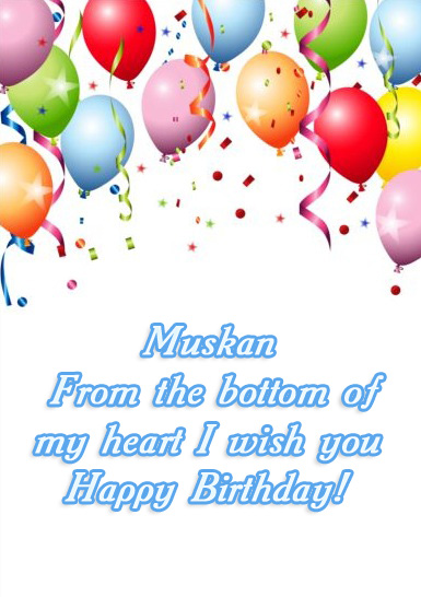 Muskan - from the bottomof my heart Happy Birthday to you!