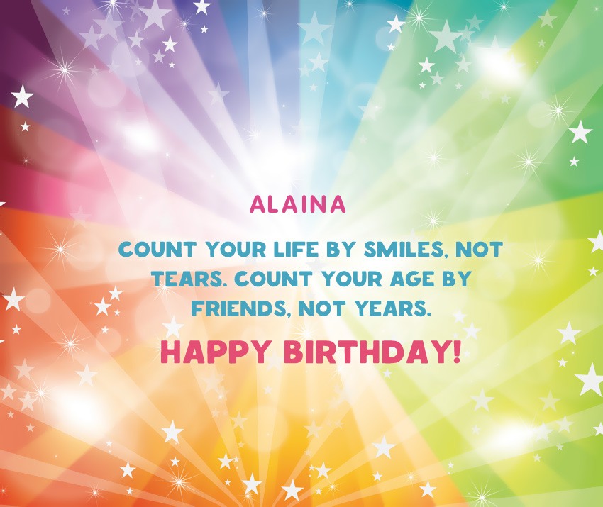 Alaina, count your life by smiles, not tears.