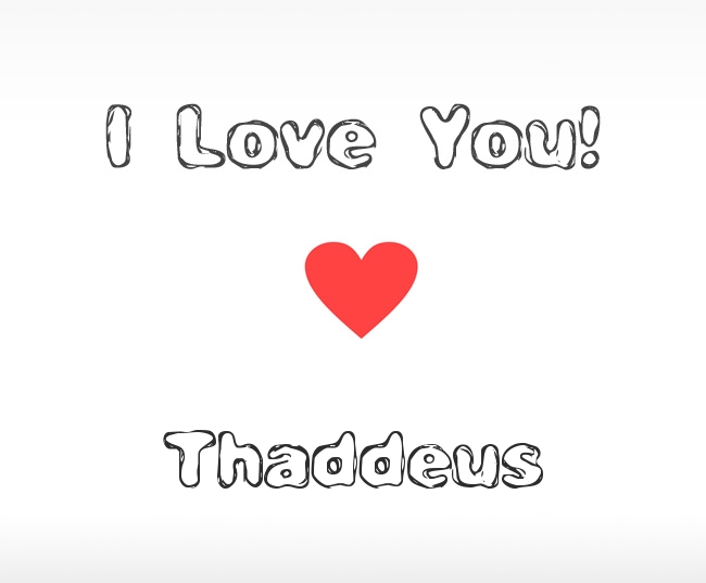 I Love You Thaddeus