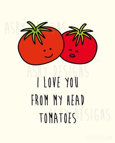 I love you from my head tomatoes.