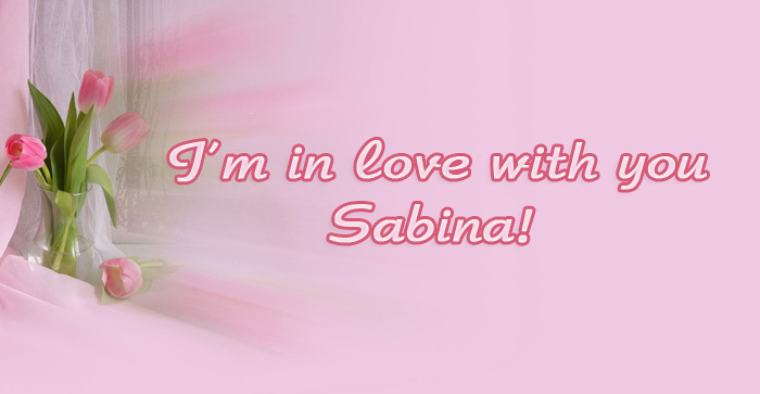 Im in love with you Sabina!