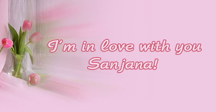 Im in love with you Sanjana!