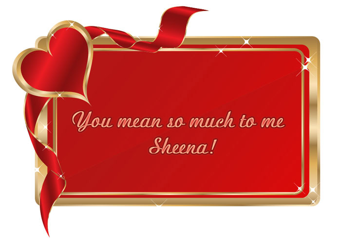 You mean so much to me Sheena!
