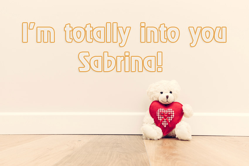 Im totally into you Sabrina!