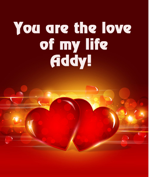 You are love of my life ADDY!