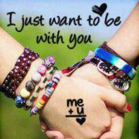 J just want to be with you