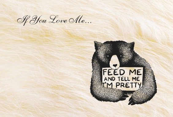 If You Love Me...Feed me and tell me.