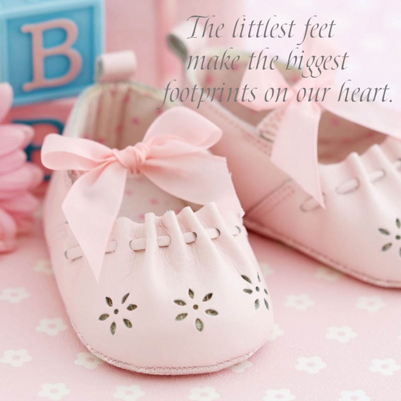 The littlest feet make the biggest footprints on our heart