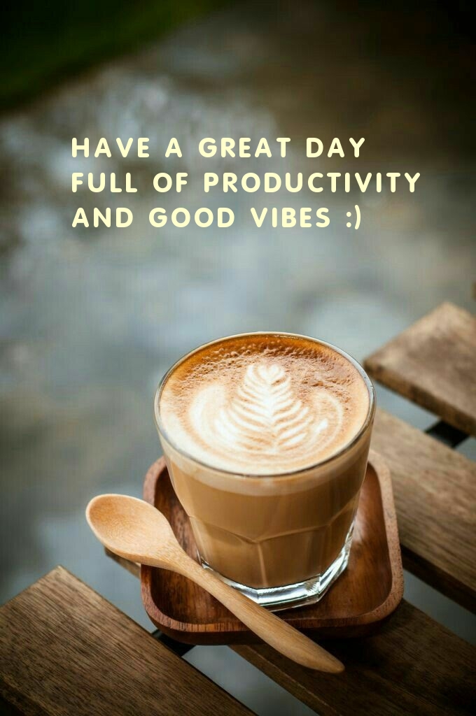Have a great day full of productivity and good vibes :)