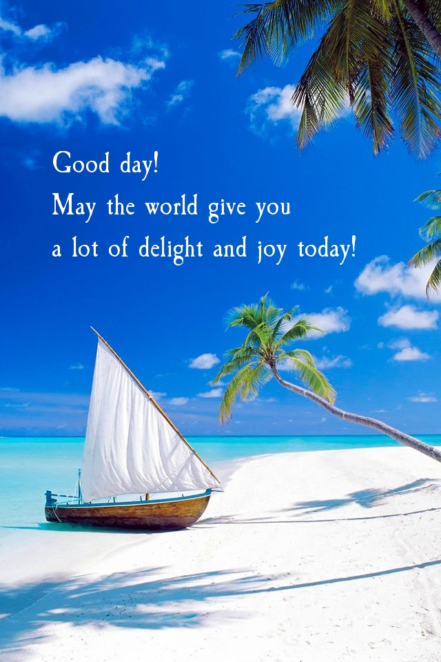 Good day! May the world give you a lot of delight