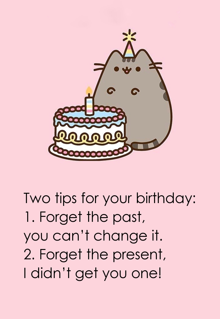 Two tips for your birthday: 1. Forget the past, you can't change it. 